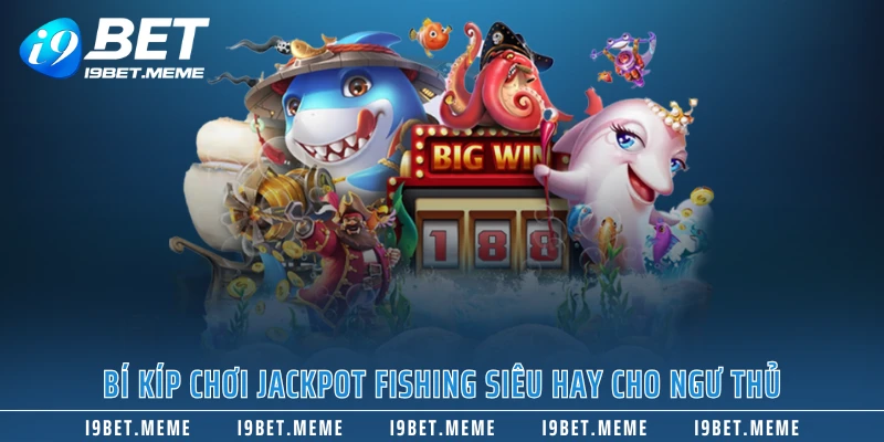 Bí kíp chơi Jackpot Fishing siêu hay cho ngư thủ